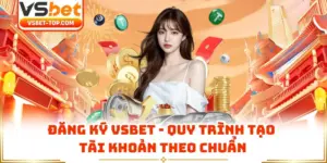 Đăng Ký VSBET - Quy Trình Tạo Tài Khoản Theo Chuẩn