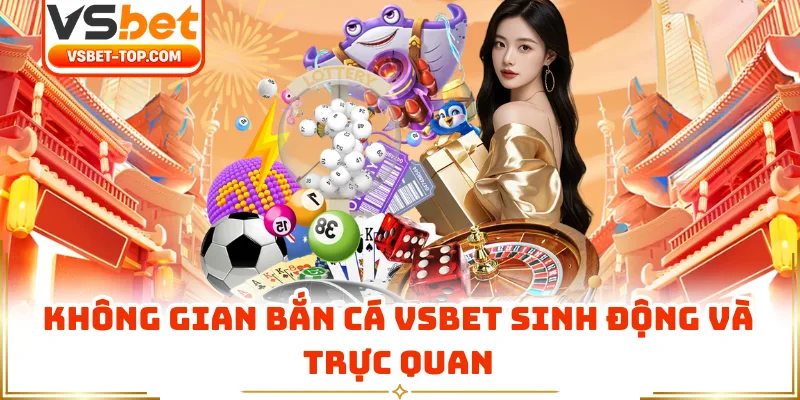 Không Gian Bắn Cá VSBET Sinh Động Và Trực Quan