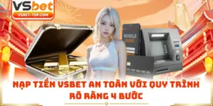 Nạp Tiền VSBET An Toàn Với Quy Trình Rõ Ràng 4 Bước