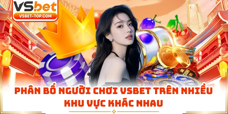 Phân Bố Người Chơi VSBET Trên Nhiều Khu Vực Khác Nhau