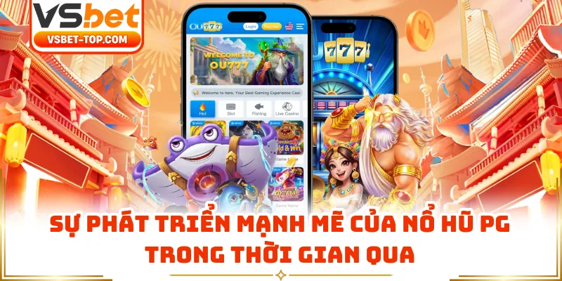 Sự Phát Triển Mạnh Mẽ Của Nổ Hũ PG Trong Thời Gian Qua